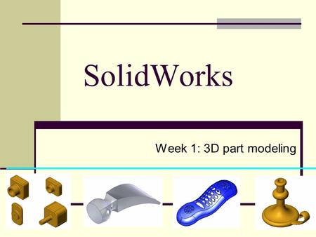 SolidWorks Week 1: 3D part modeling.