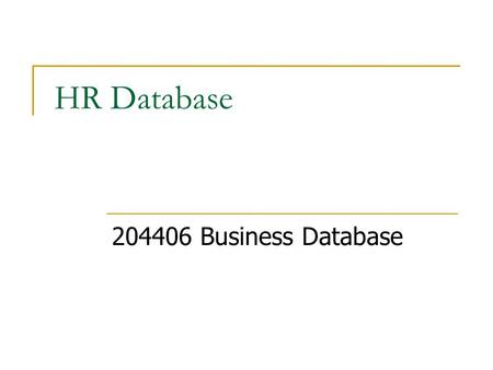HR Database 204406 Business Database. วัตถุประสงค์รายครั้ง นักศึกษาสามารถ ออกแบบฐานข้อมูลของแผนกใน องค์กรธุรกิจ ได้แก่แผนกทรัพยากร มนุษย์ได้