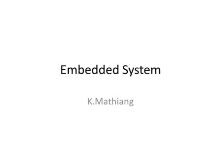 Embedded System K.Mathiang. What is Embedded System? ( ภาษาไทย ) ระบบสมองกลฝังตัว.