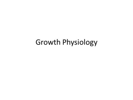 Growth Physiology. Definition of Growth Measurement of growth Factors affected growth.