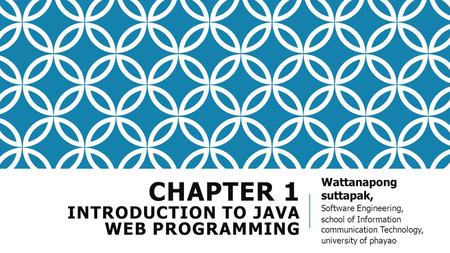 CHAPTER 1 INTRODUCTION TO JAVA WEB PROGRAMMING Wattanapong suttapak, Software Engineering, school of Information communication Technology, university of.