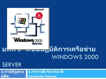 บทที่ 5 ระบบปฏิบัติการเครือข่าย WINDOWS 2000 SERVER อ. จุฑาวุฒิ จันทรมาลี Computer Science ม. ราชภัฏสวน ดุสิต.