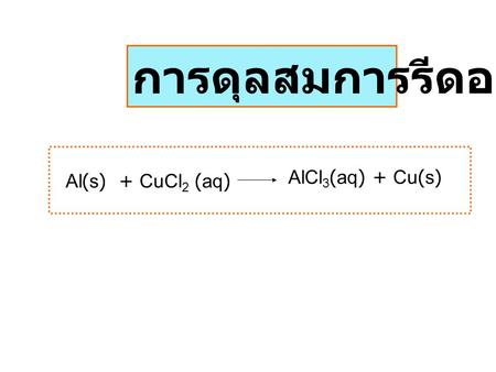 การดุลสมการรีดอกซ์ Al(s) + CuCl2 (aq) AlCl3(aq) + Cu(s)
