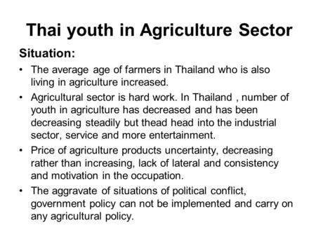 Thai youth in Agriculture Sector Situation: The average age of farmers in Thailand who is also living in agriculture increased. Agricultural sector is.