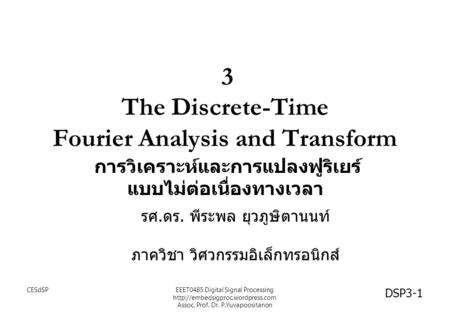 3 The Discrete-Time Fourier Analysis and Transform การวิเคราะห์และการแปลงฟูริเยร์ แบบไม่ต่อเนื่องทางเวลา รศ.ดร. พีระพล ยุวภูษิตานนท์ ภาควิชา วิศวกรรมอิเล็กทรอนิกส์