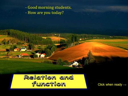 Relation and function - Good morning students. - How are you today?