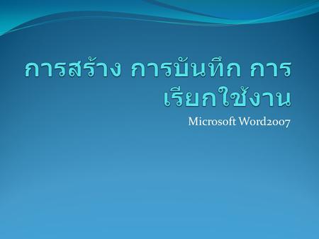 Microsoft Word2007. การสร้าง กดที่ปุ่ม office button เลือกเมนู สร้าง.