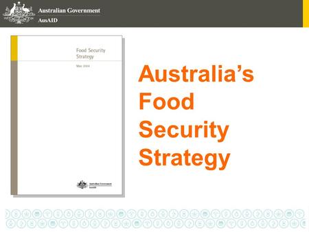 Australia’s Food Security Strategy.  Australia’s international development cooperation  Overview  Food Security  Australian Government’s Policy Approach.