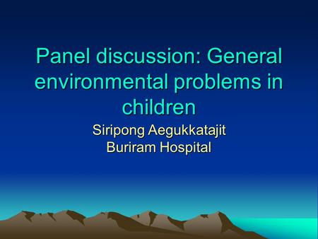 Panel discussion: General environmental problems in children Siripong Aegukkatajit Buriram Hospital.