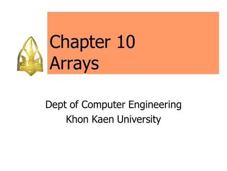Chapter 10 Arrays Dept of Computer Engineering Khon Kaen University.