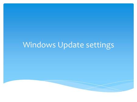 Windows Update settings.  เพื่อช่วยให้ windows ของ pc นั้น มีปลอดภัยยิ่งกว่าเดิม และทำงานได้ราบรื่น และจะได้รับการปรับปรุงความ ปลอดภัย ( Security ) ล่าสุดและแก้