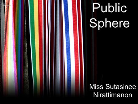 Public Sphere Miss Sutasinee Nirattimanon. Public Sphere - Historical phenomenon - Normative idea In Jurgen Habermas’s The Structural Transformation of.