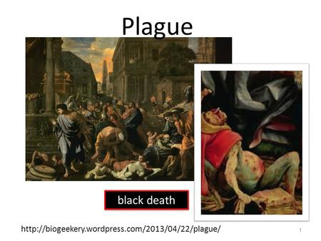 Plague black death http://biogeekery.wordpress.com/2013/04/22/plague/