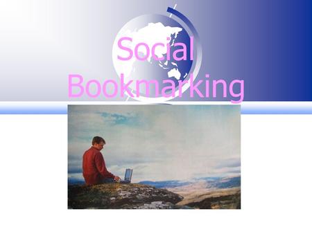 Blog Social Bookmarking. Information and Communication Technology 310101 Lab 12 Online Bookmarking โดย ผู้ช่วยศาสตราจารย์วิชัย บุญเจือ