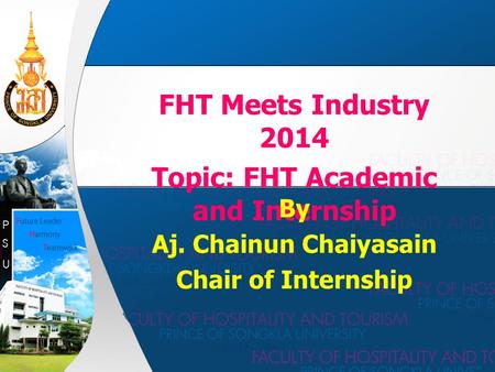 FHT Meets Industry 2014 Topic: FHT Academic and Internship By Aj. Chainun Chaiyasain Chair of Internship.