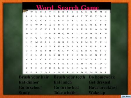 Word  Search Game Brush your hair	Brush your teeth	Do homework