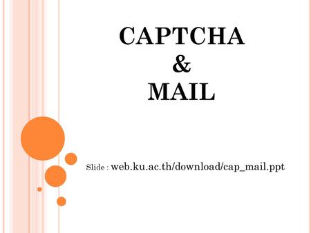 CAPTCHA & MAIL Slide : web.ku.ac.th/download/cap_mail.ppt.