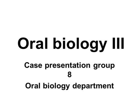 Case presentation group 8 Oral biology department