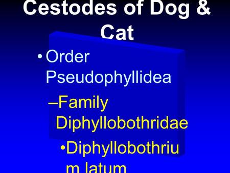Cestodes of Dog & Cat Order Pseudophyllidea Family Diphyllobothridae