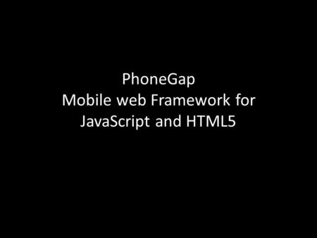 PhoneGap Mobile web Framework for JavaScript and HTML5.