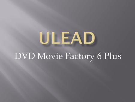 DVD Movie Factory 6 Plus. เป็นโปรแกรมมัลติมีเดียที่น่าใช้งานอีกตัวหนึ่งจากค่าย Ulead เราสามารถโหลด Trial Version มาทดลอง ใช้งานได้จาก www.ulead.comwww.ulead.com.