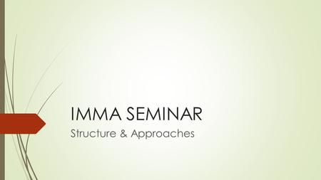 IMMA SEMINAR Structure & Approaches. Main Content 1.Seminar in General Meaning 2.Seminar in IMMA (objective) 3.Searching and Choosing a Topic 4.Structures.