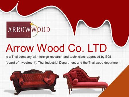 Arrow Wood Co. LTD is a Thai company with foreign research and technicians approved by BOI (board of Investment), Thai Industrial Department and the Thai.
