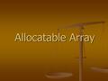 Allocatable Array. Modules A packaging method for data and subprograms. Syntax of the form: A packaging method for data and subprograms. Syntax of the.