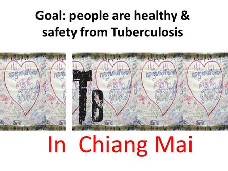 Goal: people are healthy & safety from Tuberculosis In Chiang Mai.