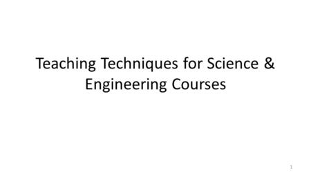 Teaching Techniques for Science & Engineering Courses 1.