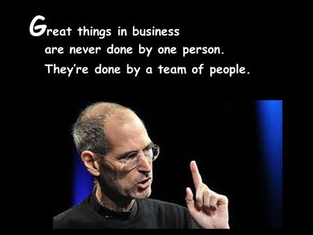 G reat things in business are never done by one person. They’re done by a team of people.