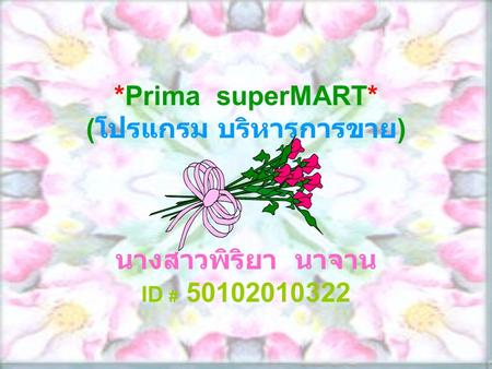 *Prima superMART* ( โปรแกรม บริหารการขาย ) นางสาวพิริยา นาจาน ID # 50102010322.