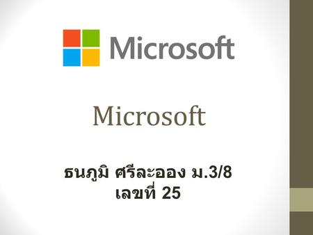 Microsoft ธนภูมิ ศรีละออง ม.3/8 เลขที่ 25. ประวัติ บริษัทไมโครซอฟท์ ในปี ค. ศ. 1975 บิลล์ เกตส์ กับ พอล อัลเลน ได้ ร่วมกับก่อตั้ง ไมโครซอฟท์ ซึ่งต่อมาได้เปลี่ยนชื่อเป็น.