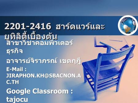 2201-2416 ฮาร์ดแวร์และ ยูทิลิตี้เบื้องต้น สาขาวิชาคอมพิวเตอร์ ธุรกิจ อาจารย์จิราภรณ์ เขตกุฎี   C.TH Google Classroom : tajocu.