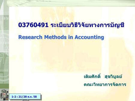 03760491 ระเบียบวิธีวิจัยทางการบัญชี เติมศักดิ์ สุขวิบูลย์ คณะวิทยาการจัดการ Research Methods in Accounting 1-2 : 21/28 ส.ค. 58.