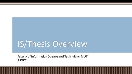 Faculty of Information Science and Technology, MUT 13/8/59 IS/Thesis OverviewIS/Thesis Overview.