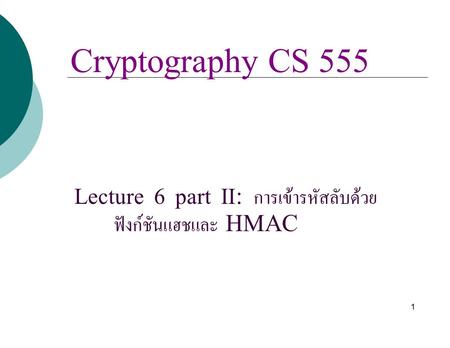 Cryptography CS 555 Lecture 6 part II : การเข้ารหัสลับด้วย ฟังก์ชันแฮชและ HMAC 1.