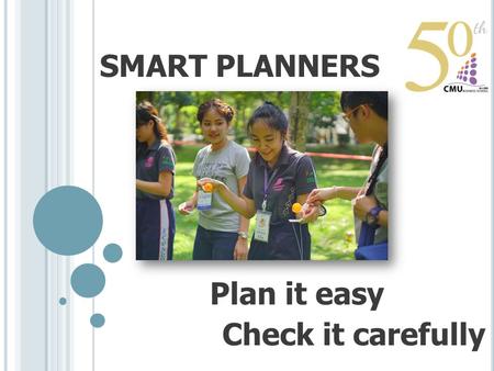SMART PLANNERS Plan it easy Check it carefully. บุคลากรที่เข้าร่วมกลุ่ม : คุณศรีธร ตาวังค์ (ศรีธร) สังกัดหน่วยพัฒนาคุณภาพนักศึกษาคณะบริหารธุรกิจ สมาชิกในกลุ่ม.