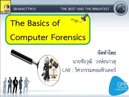 The Basics of Computer Forensics 2B-KMUTT#13THE BEST AND THE BRIGHTEST จัดทำโดย นายชัยวุฒิ วงษ์ธนาวสุ LAB : วิศวกรรมคอมพิวเตอร์