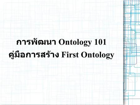 การพัฒนา Ontology 101 คู่มือการสร้าง First Ontology.