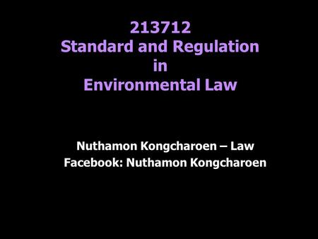 213712 Standard and Regulation in Environmental Law Nuthamon Kongcharoen – Law Facebook: Nuthamon Kongcharoen.