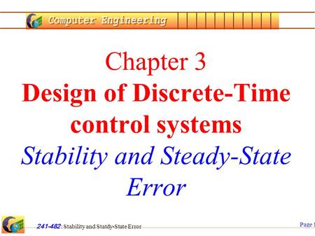 Page 1 241-482 : Stability and Statdy-State Error Chapter 3 Design of Discrete-Time control systems Stability and Steady-State Error.