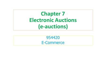 Chapter 7 Electronic Auctions (e-auctions) E-Commerce.