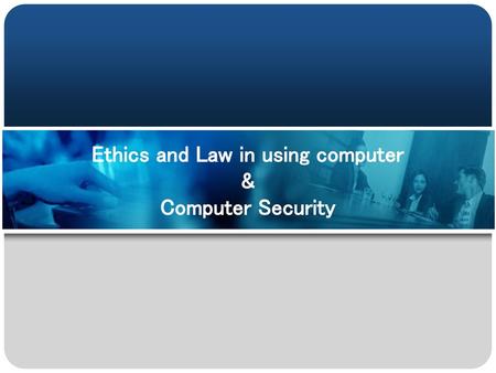 Ethics and Law in using computer & Computer Security
