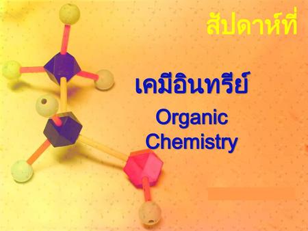 สัปดาห์ที่ ๑๔ เคมีอินทรีย์ Organic Chemistry.
