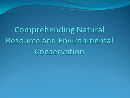 Comprehending Natural Resource and Environmental Conservation