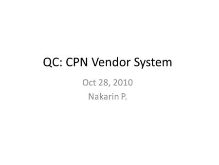 QC: CPN Vendor System Oct 28, 2010 Nakarin P..