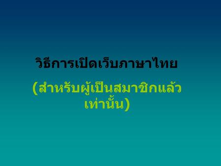วิธีการเปิดเว็บภาษาไทย ( สำหรับผู้เป็นสมาชิกแล้ว เท่านั้น )