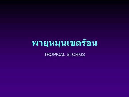 พายุหมุนเขตร้อน TROPICAL STORMS.