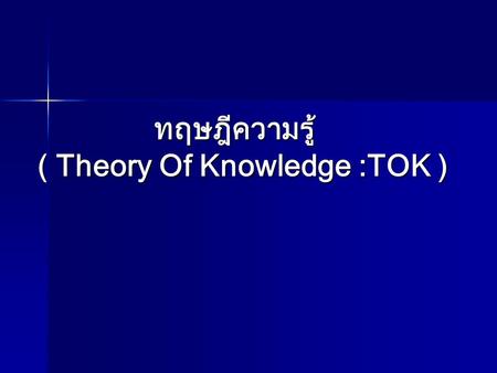 ทฤษฎีความรู้ ( Theory Of Knowledge :TOK )